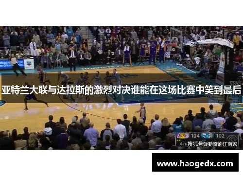 亚特兰大联与达拉斯的激烈对决谁能在这场比赛中笑到最后