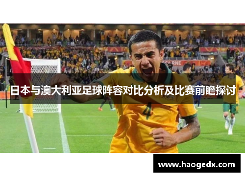 日本与澳大利亚足球阵容对比分析及比赛前瞻探讨