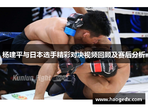 杨建平与日本选手精彩对决视频回顾及赛后分析